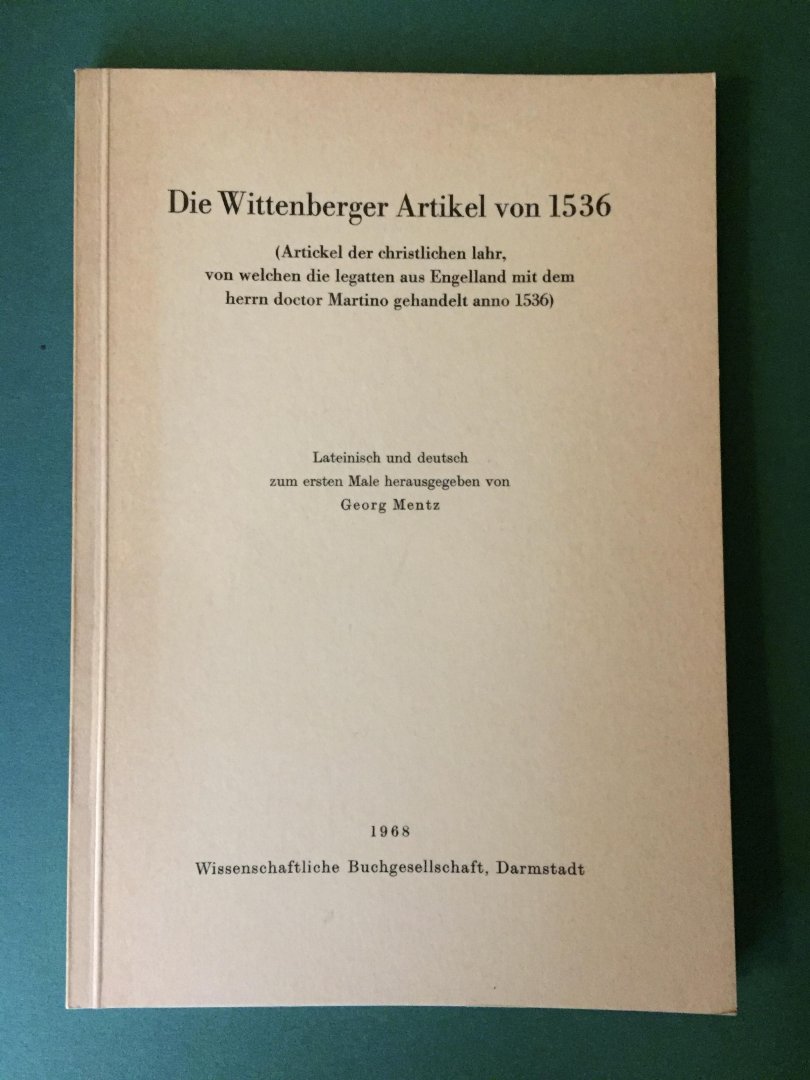 Mentz, Georg (herausgeb.) - Die Wittenberger Artikel von 1536 (Artickel der christichen Iahr von welchen die legatten aus Engelland mit dem herrn doctor Martino gehandelt anno 1536)