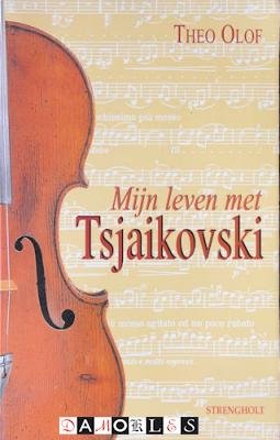 Theo Olof - Mijn leven met Tsjaikovski