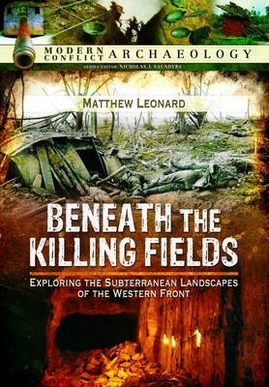 Leonard, Matthew. - Beneath the killing fields : exploring the subterranean landscapes of the western front.