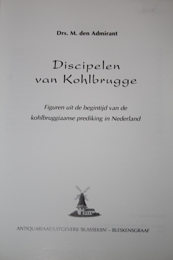 Admirant, Drs. M. den - Discipelen van Kohlbrugge. Figuren uit de begintijd van de kohlbruggiaanse prediking in Nederland