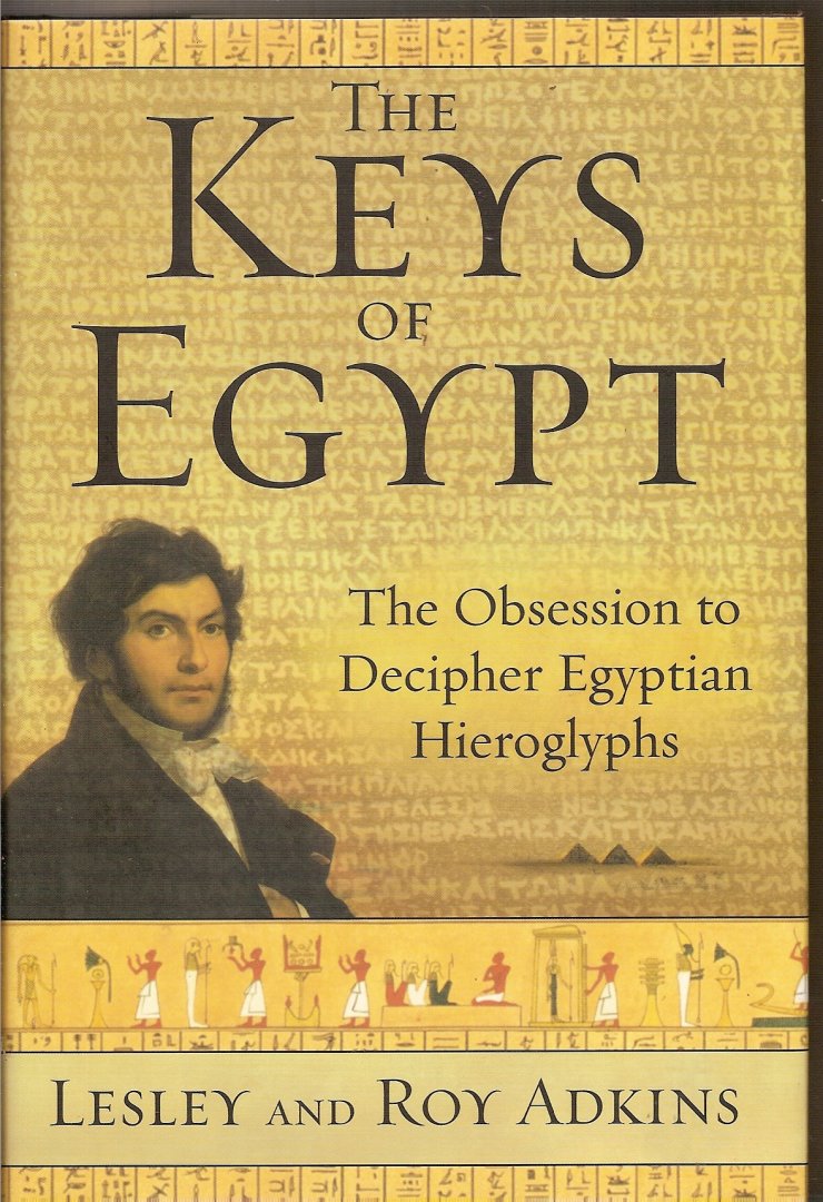Adkins, Lesley and Roy - The keys of Egypt. The obsession to decipher Egyptian Hieroglyphs