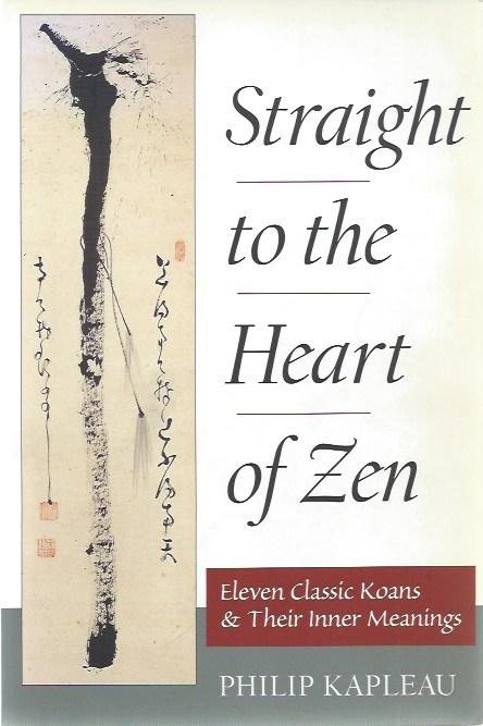 Kapleau, Philip - Straight to the Heart of Zen / Eleven Classic Koans and Their Inner Meanings