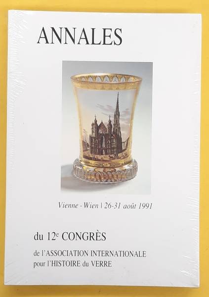 ASSOCIATION INTERNATIONALE POUR L'HISTOIRE DU VERRE,. - Annales Du 12e Congres De l'Association Internationale Pour l'Histoire Du Verre, Vienne-Wien, 26 - 31 août  1991