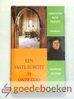 Luther, Maarten - Een vaste burcht is onze God - Dagboek --- Gedachten bij de Psalmen