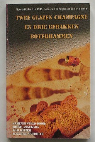 ANNEGARN, IRENE (E.A.), - Twee glazen champagne en drie gebakken boterhammen. Noord-Holland in 1945, de laatste oorlogsmaanden en daarna.
