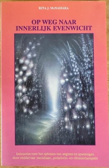McNamara, Rita J. - OP WEG NAAR INNERLIJK EVENWICHT.  Psychofysieke Integratie en Vibratietherapie. Instructies voor het oplossen van angsten en spanningen door middel van meridiaan-, polariteits- en vibratietherapieen.
