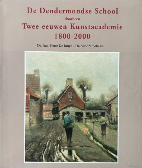De Bruyn, Jean-Pierre Stroobants, Aim  Rosseels, Brigitte Vande Kerckhove, Nadine Decoodt, Marie - Dendermondse School doorheen twee eeuwen Kunstacademie, 1800-2000