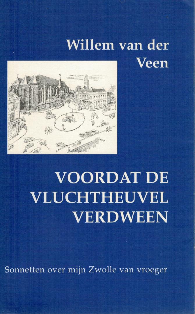 Veen, Willem van der - Voordat de vluchtheuvel verdween / Sonetten over mijn Zwolle van vroeger