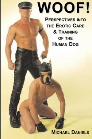 DANIELS, MICHAEL. - Woof!: Perspectives into the Erotic Care & Training of the Human Dog.