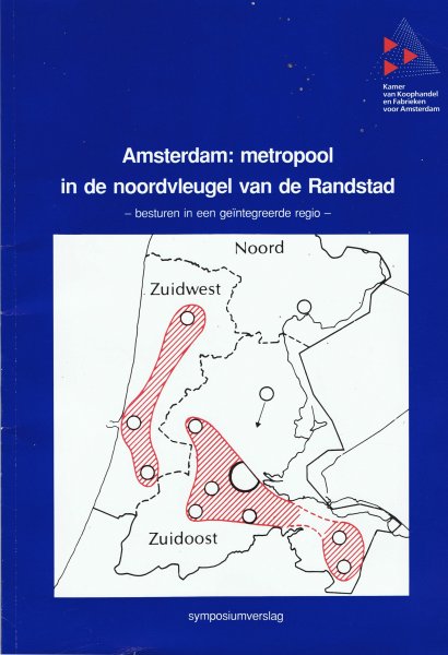 K.v.K. Amsterdam - Amsterdam: metropool in de Noordvleugel van de Randstad - besturen in een geïntegreerde regio.