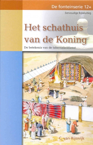 Rijswijk, C. van - Het schathuis van de Koning. De betekenis van de tabernakeldienst. De fonteinserie 12 +. Eenvoudige Bijbeluitleg. Herziene, uitgebreide druk.