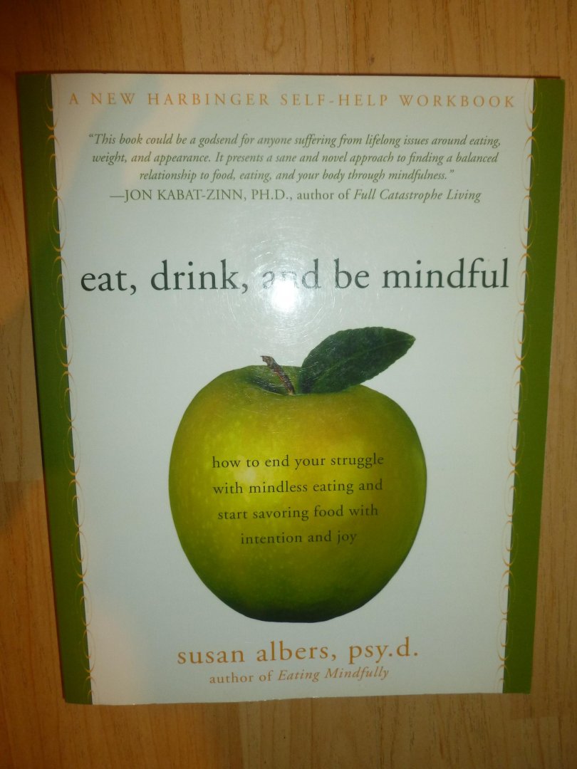 Susan, Psy.D. Albers - Eat, Drink, And Be Mindful / How to End Your Struggle with Mindless Eating and Start Savoring Food with Intention and Joy