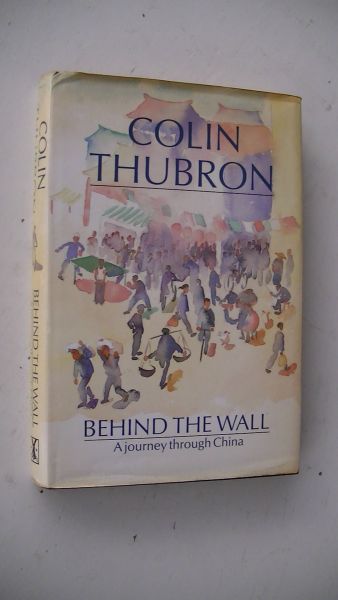 Colin Thubron - Behind the wall : a journey through China