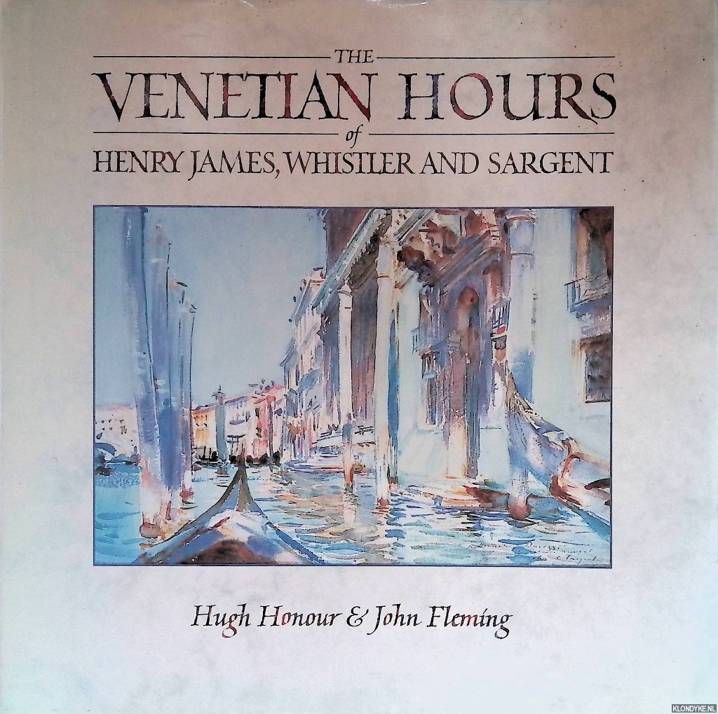 Honour, Hugh & John Fleming - The Venetian Hours of Henry James, Whistler, and Sargent