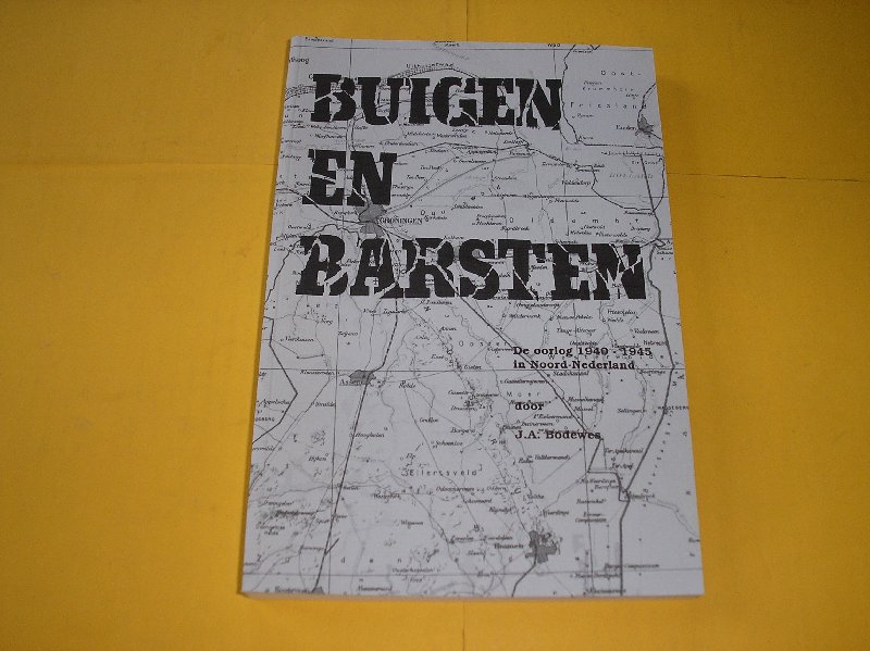 Bodewes, J.A. - Buigen en barsten. De oorlog 1940-1945 in Noord-Nederland.