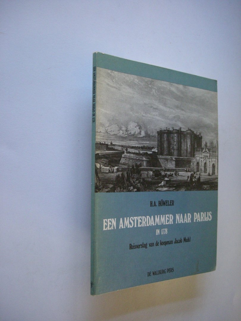 Howeler, H.A. - Een Amsterdammer naar Parijs in 1778. Reisverslag van de koopman Jacob Muhl
