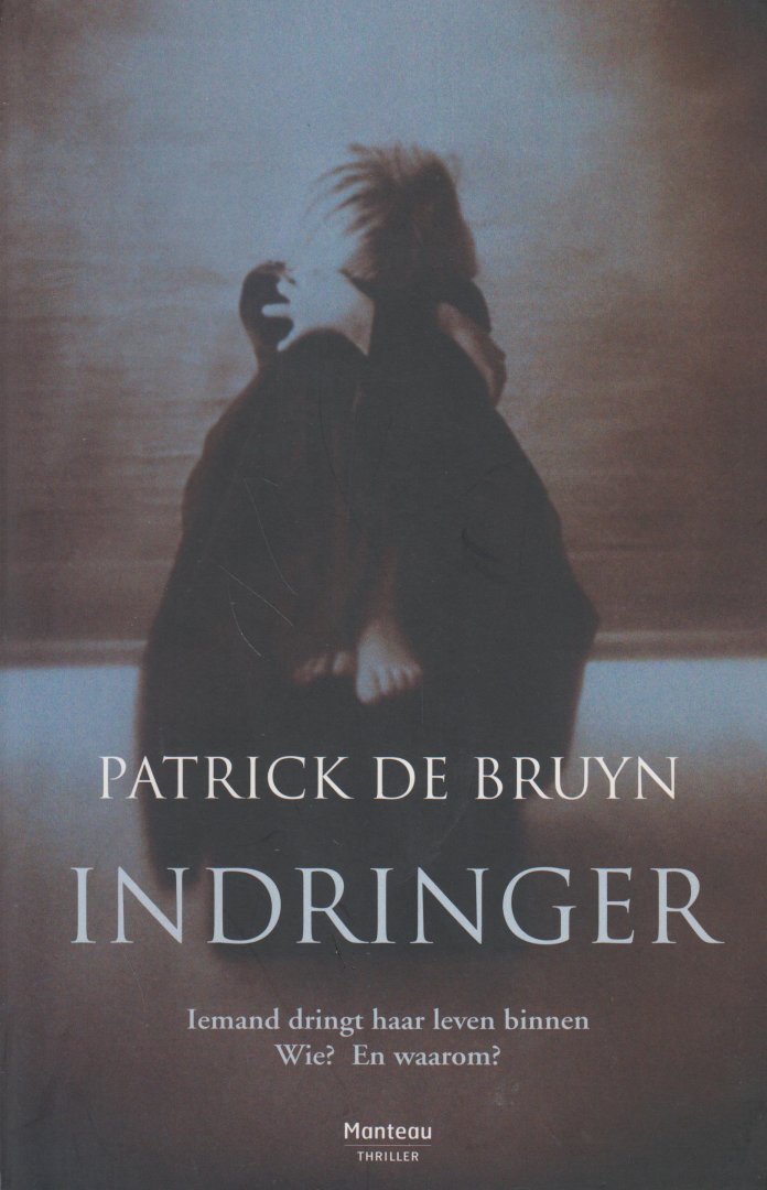 Bruyn, Patrick De - Indringer - Iemand dringt haar leven binnen. Wie? En waarom?