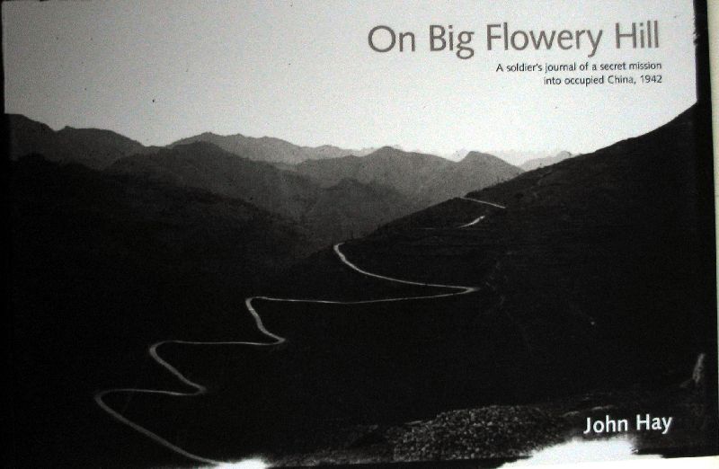 HAY,J. - On Big Flowery Hill A soldier's journal of a secret mission into occupied China 1942