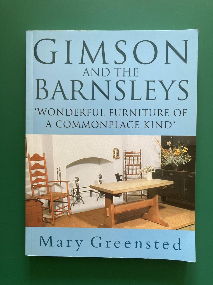 Greensted, Mary - Gimson and the Barnsleys. Wonderful furniture of a commonplace kind