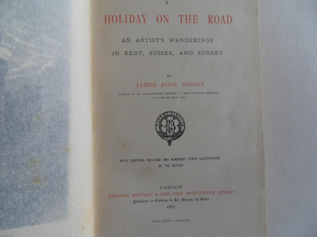 Hissey, James John [ 1847 - 1921 ]. - A Holiday on the Road. - An Artist`s Wanderings in Kent, Sussex, and Surrey. [ with Fourteen full-page and numerous other illustrations by the author ].