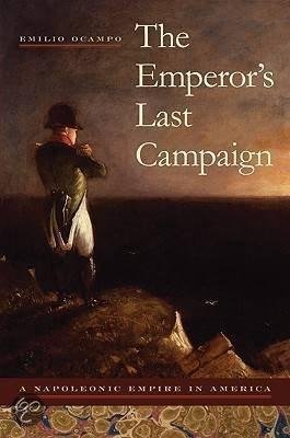 Ocampo, Emilio - The Emperor's Last Campaign: A Napoleonic Empire in America (Atlantic Crossings).