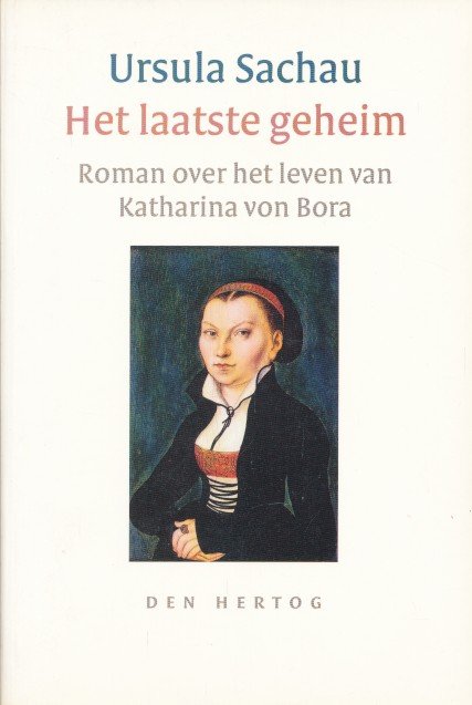 Sachau, Ursula - Het laatste geheim. Roman over het leven van Katharina von Bora
