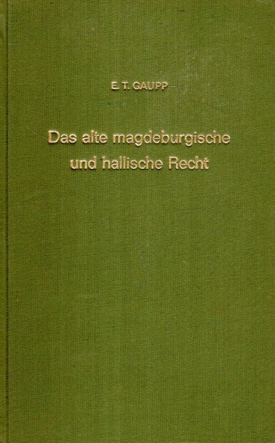 Gaupp, Ernst Theodor - Das alte Magdeburgische und Hallesche Recht : ein Beitrag zur deutschen Rechtsgeschichte.