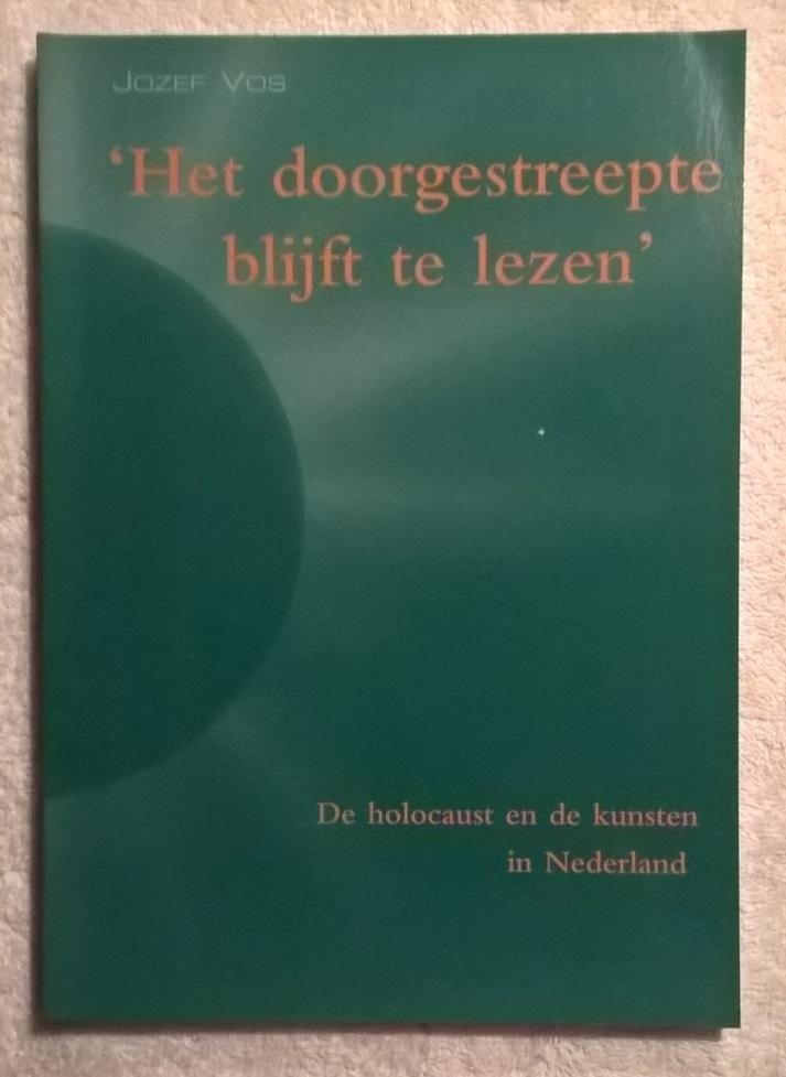 Vos, J. - Het doorgestreepte blijft te lezen / de holocaust en de kunsten in Nederland