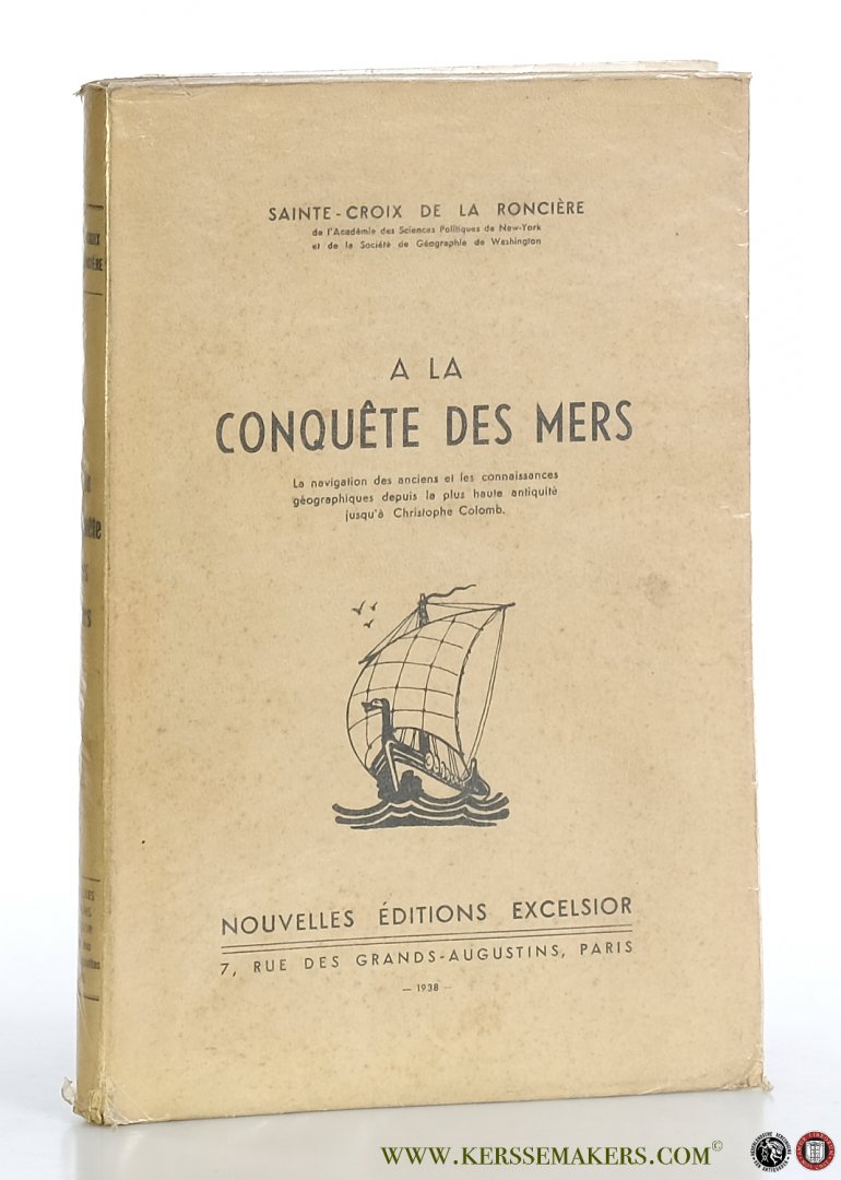 Roncière, Sainte-Croix de la. - A la conquête des mers. La navigation des anciens et les connaissances géographiques depuis le plus haute antiquité jusqu'a Christophe Colomb.