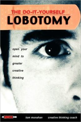 Monahan, Tom - The Do-It-Yourself Lobotomy / Open Your Mind to Greater Creative Thinking
