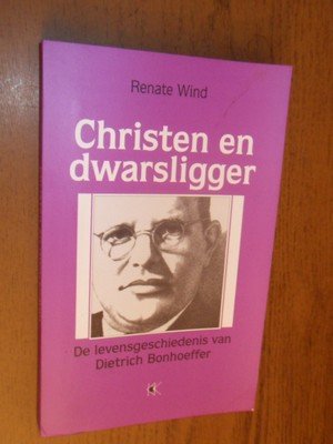 Wind, Renate - Christen en dwarsligger. De levensgeschiedenis van Dietrich Bonhoeffer