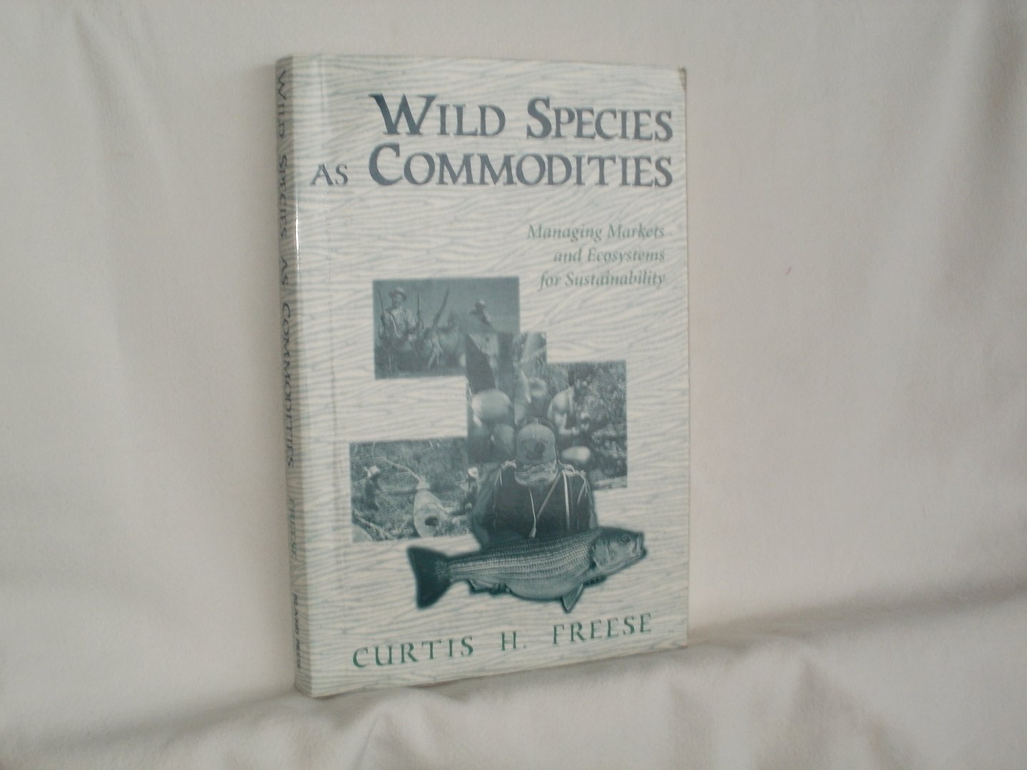 Freese, Curtis H. - Wild Species as Commodities: Managing Markets And Ecosystems For Sustainability