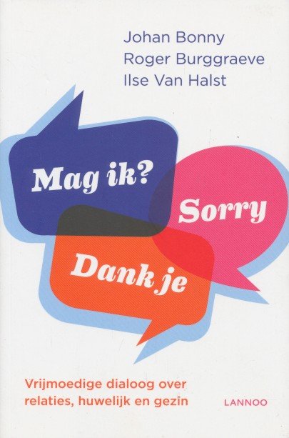 Bonny, Johan / Burggraeve, Roger / Van Halst, Ilse - Mag ik? Dank je. Sorry. Vrijmoedige dialoog over relaties, huwelijk en gezin