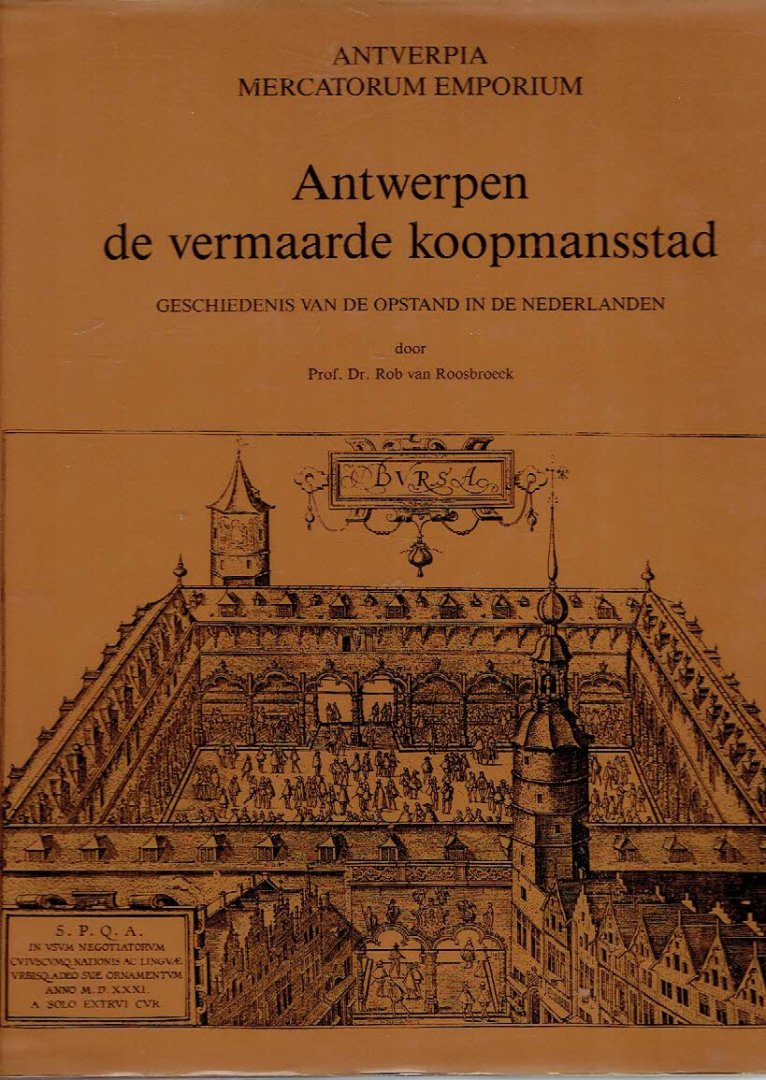 ROOSBROECK, Rob van - Antwerpen de vermaarde koopmansstad. Geschiedenis van de opstand in de Nederlanden. Antverpia Mercatorum Emporium. - [Nr. 81/1000].