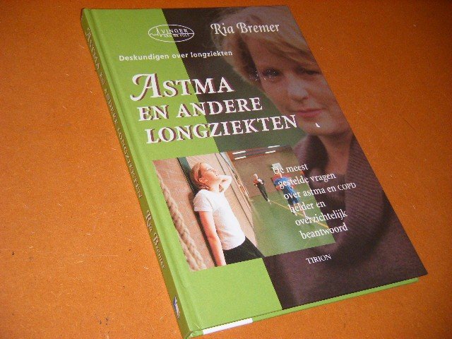 Bremer, Ria. - Astma en andere Longziekten.  De meest gestelde vragen over astma en COPD helder en overzichtelijk beantwoord.