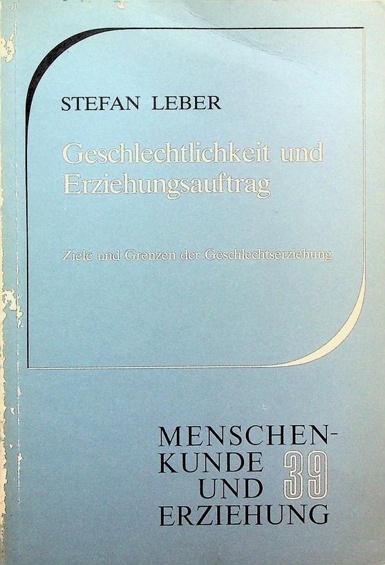 Leber, Stefan - Geschlechtlichkeit und Erziehungsauftrag. Ziele und Grenzen der Geschlechtserziehung