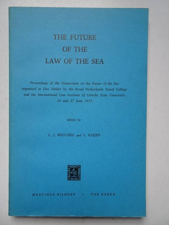 Bouchez, L.J. & Kaijen, L. (ed.). - The future of the law of the sea; proceedings of the symposium on the future of the sea, organized at Den Helder by the Royal Netherlands Naval College and the International Law Institute of Utrecht State University, 26 and 27 June 1972.