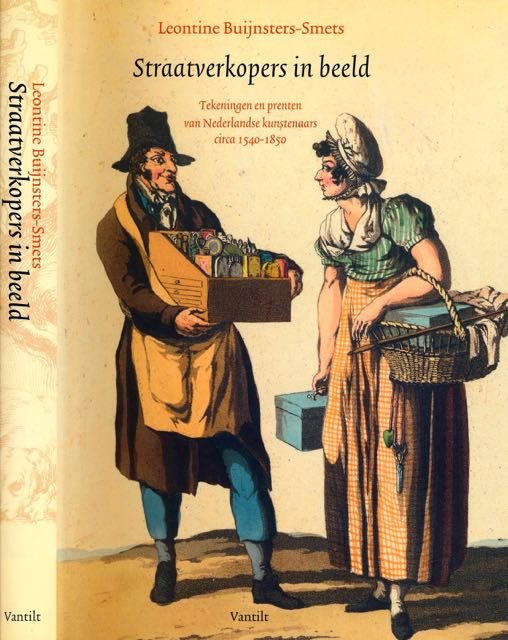 Buijnsters-Smets, Leontine. - Straatverkopers in beeld: Tekeningen en prenten van Nederlandse kunstenaars circa 1540-1850.
