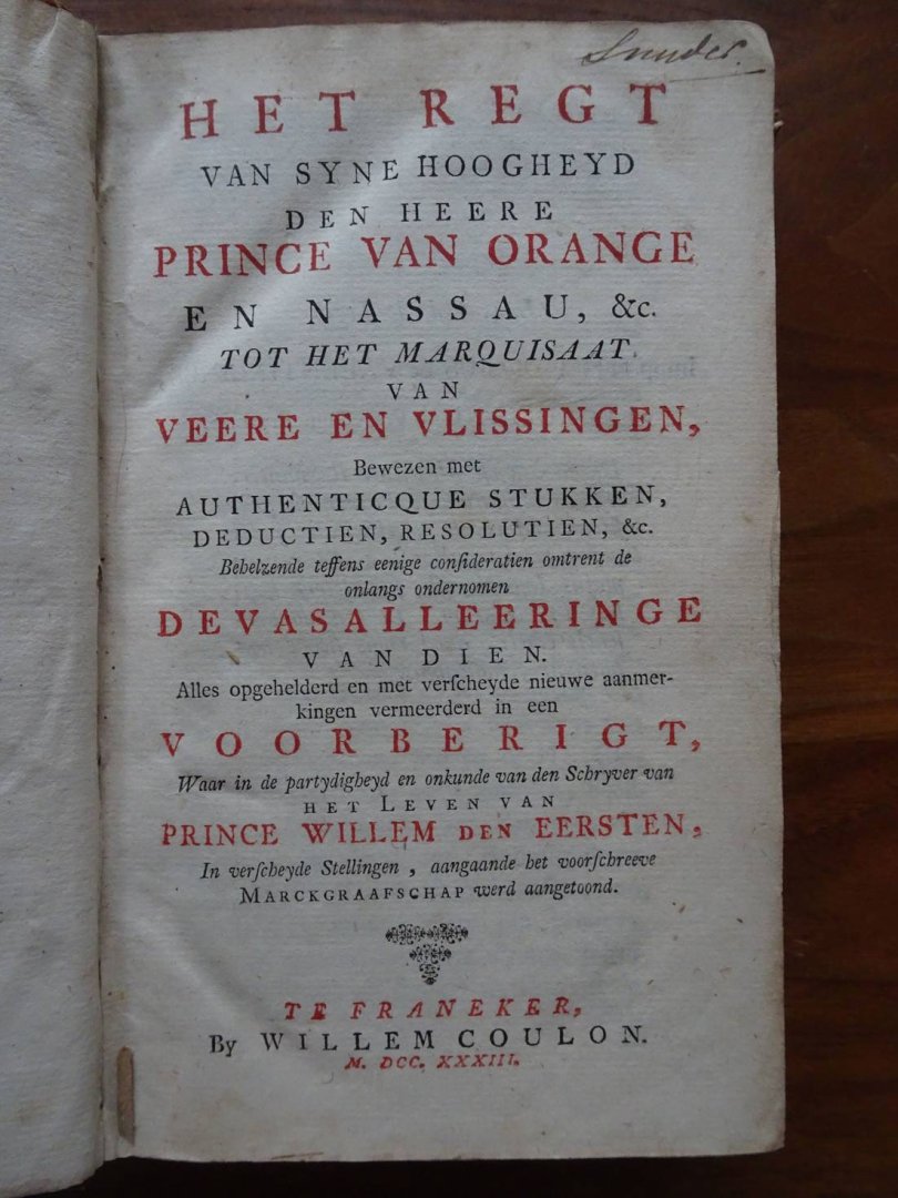 N.n.. - Het regt van syne Hoogheyd den Heere Prince van Orange en Nassau, &c. tot het Marquisaat van Veere en Vlissingen, bewezen met authenticque stukken, deductien, resolutien, &c. : behelzende teffens eenige consideratien omtrent de onlangs onderno...