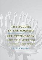 Williams, R. John - The Buddha in the machine : art, technology, and the meeting of East and West.