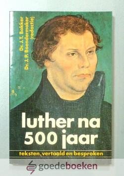Bakker, dr. J.P. Boendermaker (redactie), Dr. J.T. - Luther na 500 jaar --- Teksten, vertaald en besproken