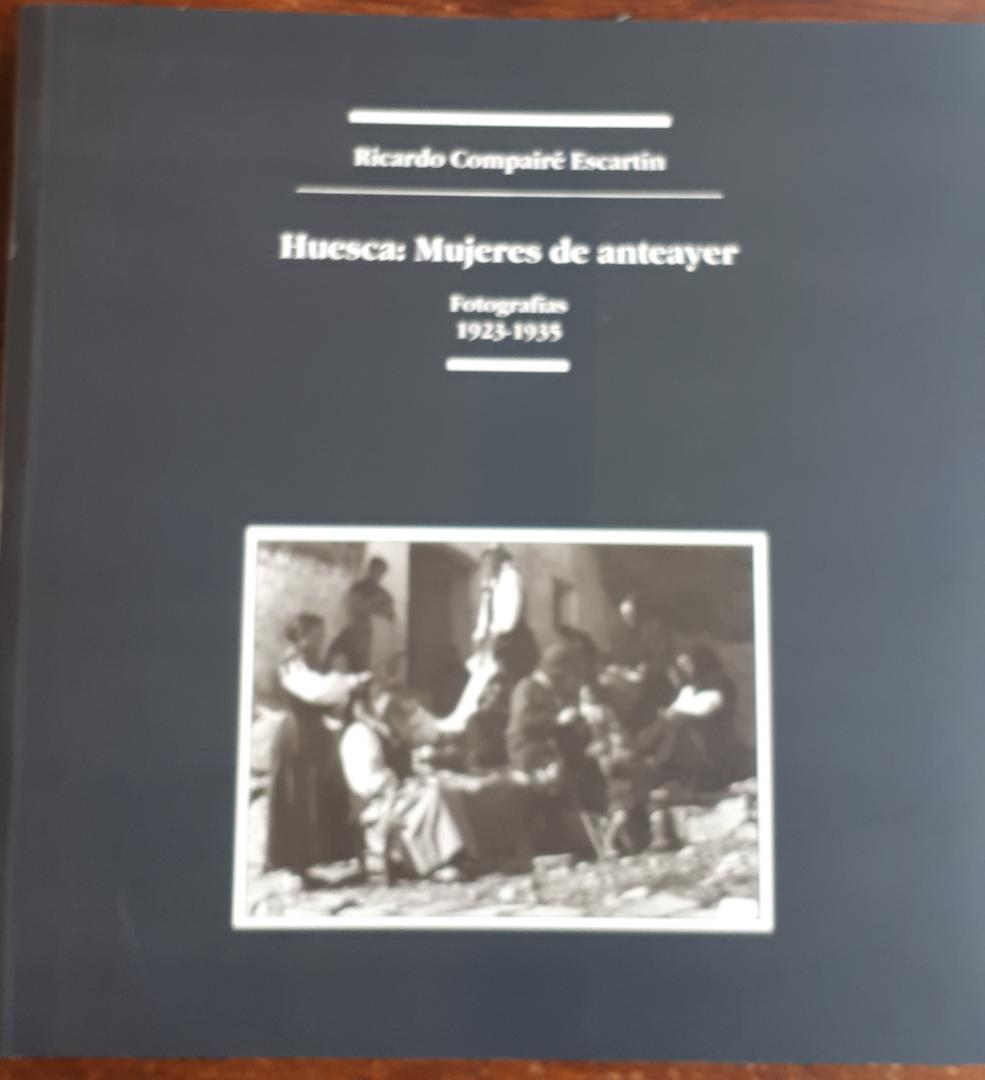 ESCARTIN, Ricardo Compaire - Huesca Mujeres de Anteayer. Fotografias 1923 - 1935