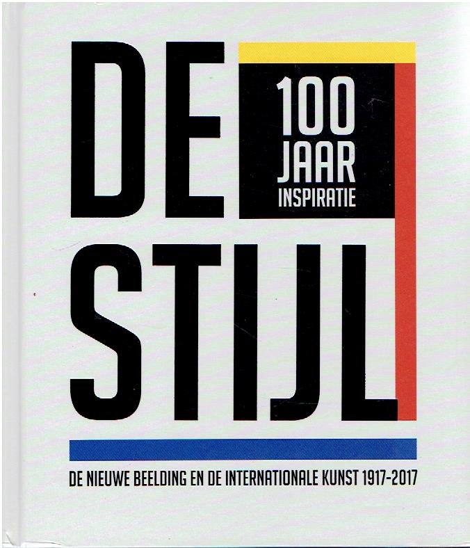 ANTHONISSEN, Anton & Evert van STRAATEN - De Stijl - 100 jaar inspiratie - De nieuwe beelding en de internationale kunst 1917-2017.