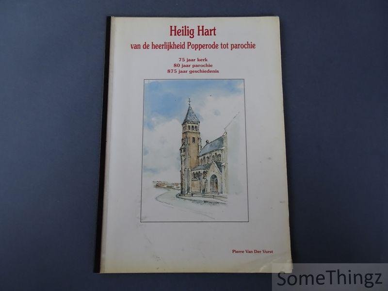 Pierre Van Der Vurst. - Heilig Hart: van de heerlijkheid Popperode tot parochie. 75 jaar kerk, 80 jaar parochie, 875 jaar geschiedenis.