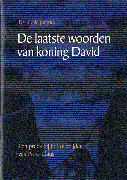 Jongste, C. de - De laatste woorden van koning David / ter nagedachtenis aan het overlijden van Zijne Koninklijke Hoogheid Prins Claus der Nederlanden