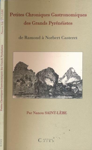 Saint-Lèbe, Nanou - Petites chroniques gastronomiques des Grands Pyrénéistes: De Ramond à Norbert Casteret ; avec une présentation de Nanou Saint-Lèbe