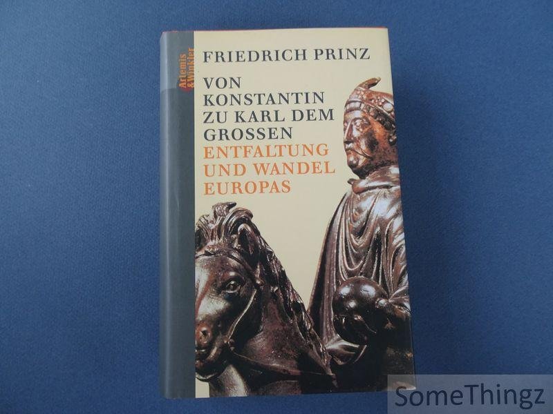 Friedrich Prinz. - Von Konstantin zu Karl dem Grossen. Entfaltung und Wandel Europas.