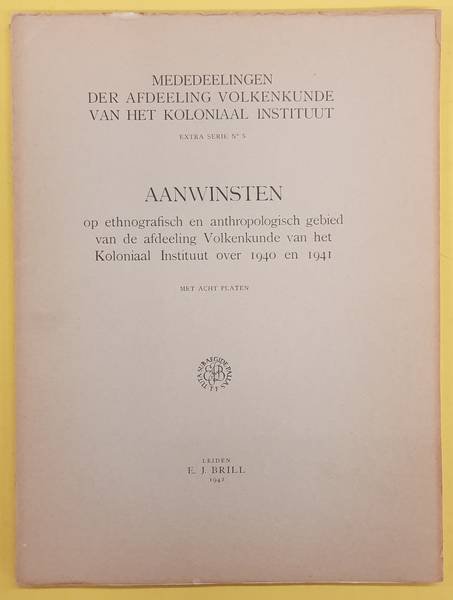 KONINKLIJK KOLONIAAL INSTITUUT TE AMSTERDAM. - AANWINSTEN OP ETHNOGRAFISCH EN ANTHROPOLOGISCH GEBIED VAN DE AFDEELING VOLKENKUNDE VAN HET KOLONIAL INSTITUUT OVER 1940 en 1941. Mededeelingen der Afdeeling Volkenkunde van het Koloniaal Instituut Extra Serie No. 5.