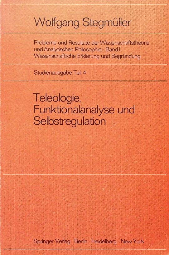 Stegmüller, Wolfgang - Probleme und Resultate der Wissenschaftstheorie und analytischen Phiolosophie. Studienausgabe Teil 4. Teleologie, Funktionsanalyse und Selbstregulation