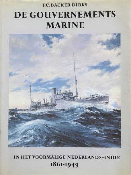 BACKER DIRKS, F. C. - De Gouvernements Marine in het voormalige Nederlands-Indie in haar verschillende tijdsperioden geschetst, III.   1861-1949.